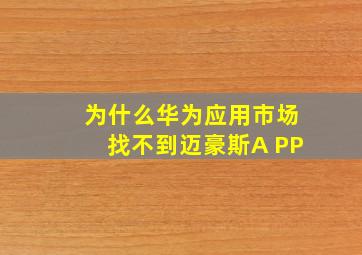 为什么华为应用市场找不到迈豪斯A PP